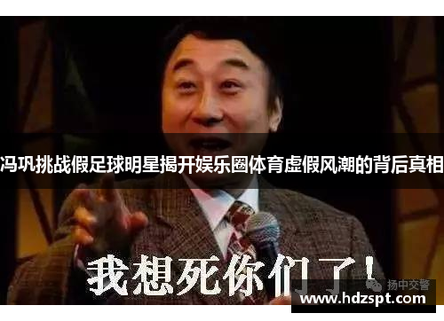 冯巩挑战假足球明星揭开娱乐圈体育虚假风潮的背后真相
