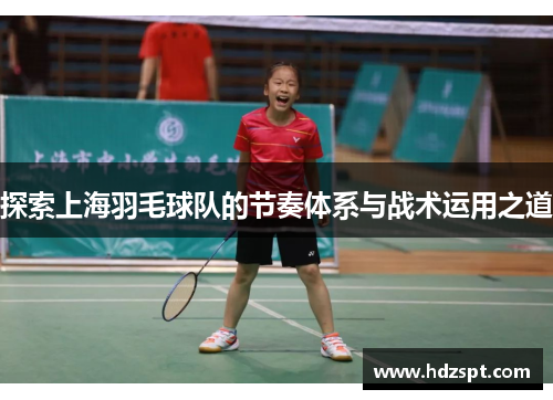 探索上海羽毛球队的节奏体系与战术运用之道
