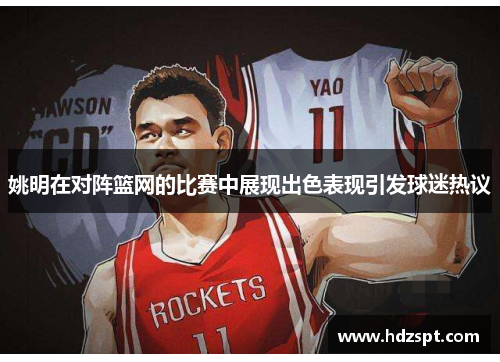 姚明在对阵篮网的比赛中展现出色表现引发球迷热议