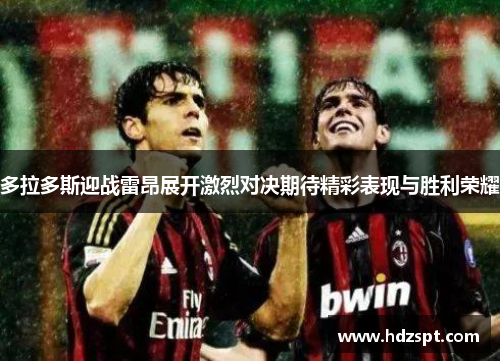 多拉多斯迎战雷昂展开激烈对决期待精彩表现与胜利荣耀