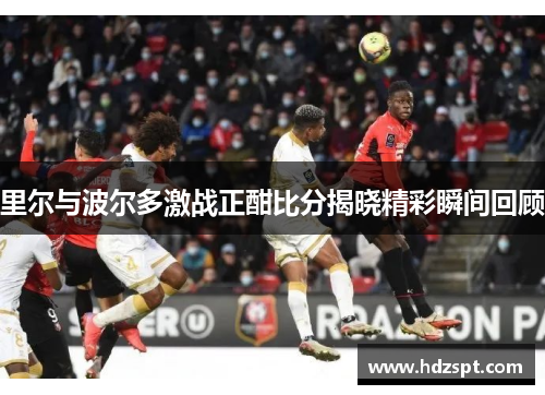 里尔与波尔多激战正酣比分揭晓精彩瞬间回顾